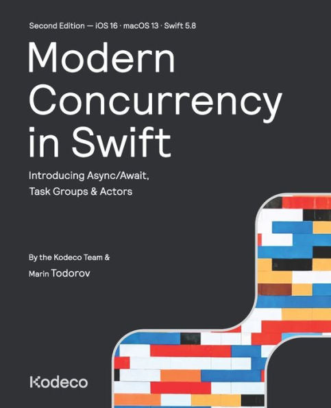 Modern Concurrency In Swift (Second Edition): Introducing Async/Await, Task Groups & Actors