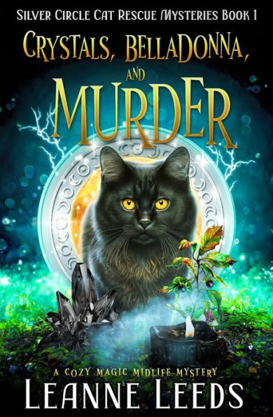 Crystals, Belladonna, And Murder: A Cozy Magic Midlife Mystery (Silver Circle Cat Rescue Mysteries) - 9781950505777