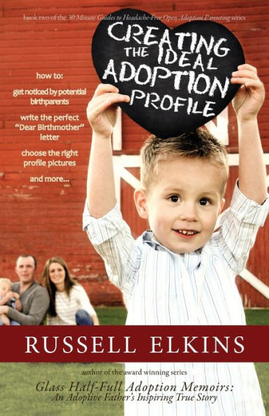 Creating the Ideal Adoption Profile: How to Get Noticed by Potential Birthparents, Write the Perfect “Dear Birthmother” Letter, Choose the Right ... to Headache Free Open Adoption Parenting)
