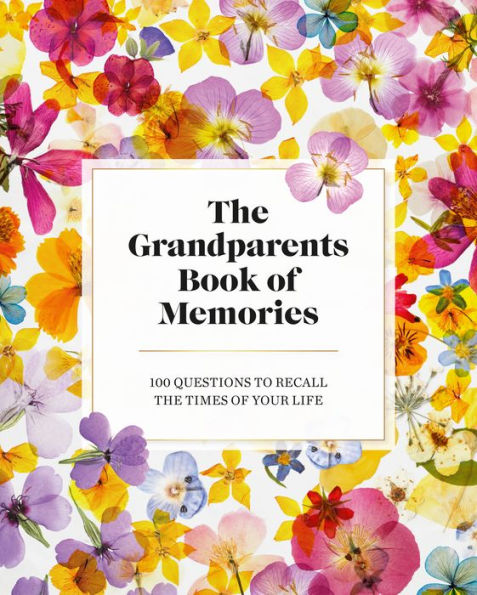 The Grandparents Book Of Memories: 100 Questions To Recall The Times Of Your Life - 9781950785940
