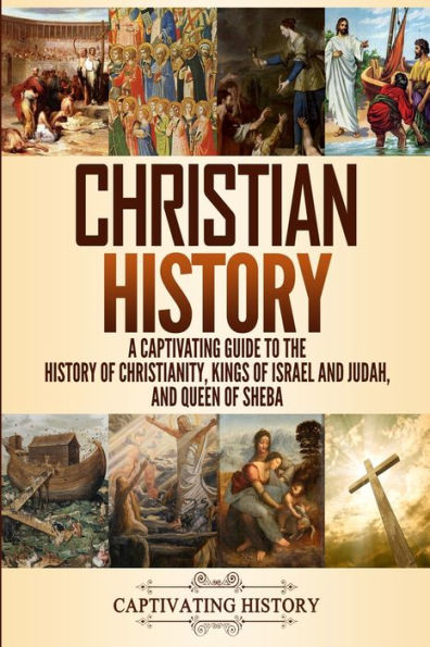 Christian History: A Captivating Guide To The History Of Christianity, Kings Of Israel And Judah, And Queen Of Sheba