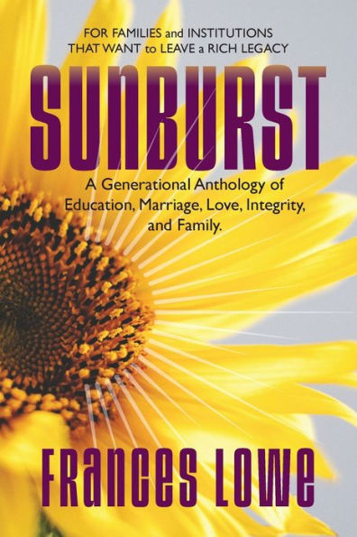 Sunburst: A Generational Anthology Of Education, Marriage, Love, Integrity, And Family - 9781950936748