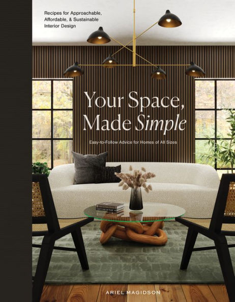Your Space, Made Simple: Interior Design That's Approachable, Affordable, And Sustainable