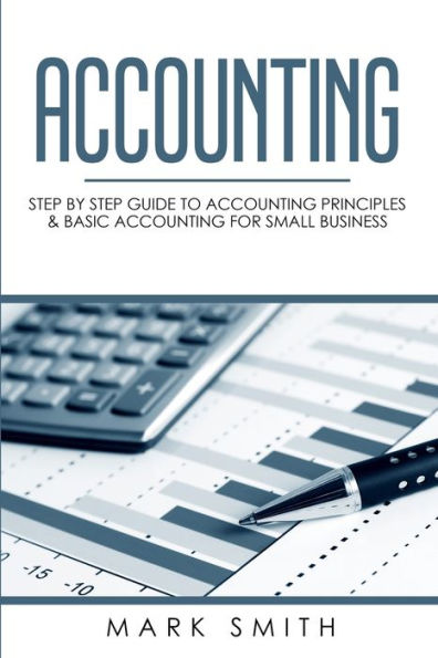 Accounting: Step by Step Guide to Accounting Principles & Basic Accounting for Small business
