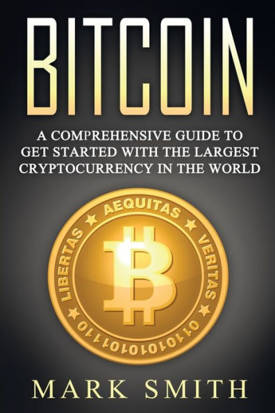 Bitcoin: A Comprehensive Guide To Get Started With the Largest Cryptocurrency in the World