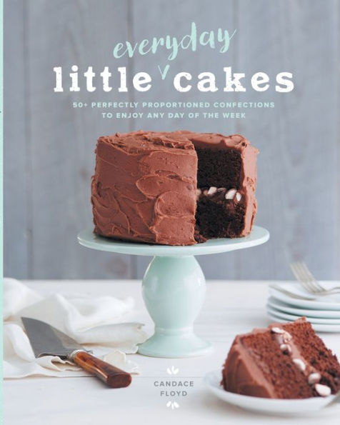 Little Everyday Cakes: 50+ Perfectly Proportioned Confections To Enjoy Any Day Of The Week - 9781951217105