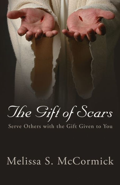 The Gift Of Scars: Serve Others With The Gift Given To You - 9781951310653