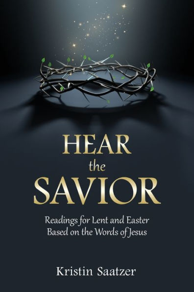 Hear The Savior: Readings For Lent And Easter Based On The Words Of Jesus - 9781951310745