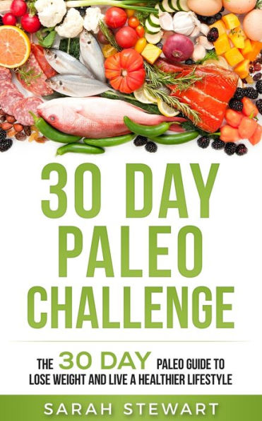 30 Day Paleo Challenge: The 30 Day Paleo Guide to Lose Weight and Live a Healthier Lifestyle