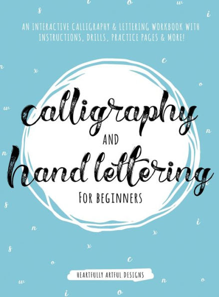 Calligraphy And Hand Lettering For Beginners: An Interactive Calligraphy & Lettering Workbook With Guides, Instructions, Drills, Practice Pages & More!