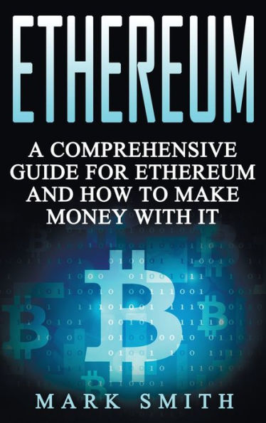 Ethereum: A Comprehensive Guide For Ethereum And How To Make Money With It (Cryptocurrency)