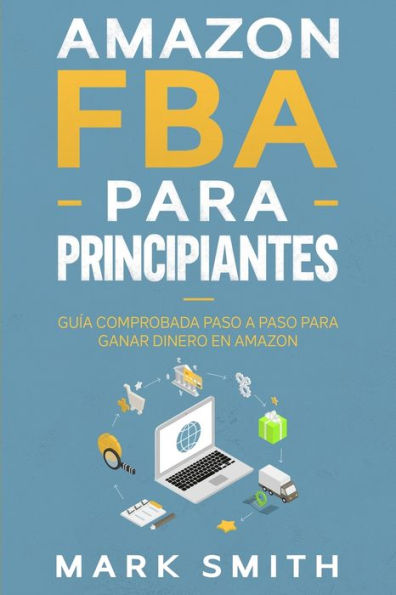 Amazon Fba Para Principiantes: Guía Comprobada Paso A Paso Para Ganar Dinero En Amazon (Negocios En Línea) (Spanish Edition)
