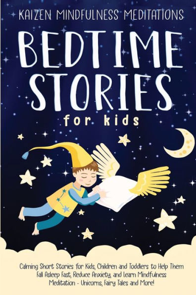 Bedtime Stories For Kids: Calming Short Stories For Kids, Children And Toddlers To Help Them Fall Asleep Fast, Reduce Anxiety, And Learn Mindfulness Meditation - Unicorns, Fairy Tales And More!