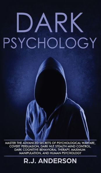 Dark Psychology: Master The Advanced Secrets Of Psychological Warfare, Covert Persuasion, Dark Nlp, Stealth Mind Control, Dark Cognitive Behavioral Therapy, Maximum Manipulation, And Human Psychology
