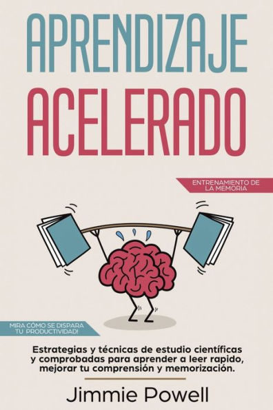 Aprendizaje Acelerado: Estrategias y t�cnicas de estudio cient�ficas y comprobadas para aprender a leer rapido, mejorar tu comprensi�n y memorizaci�n. ... dispara tu productividad! (Spanish Edition)