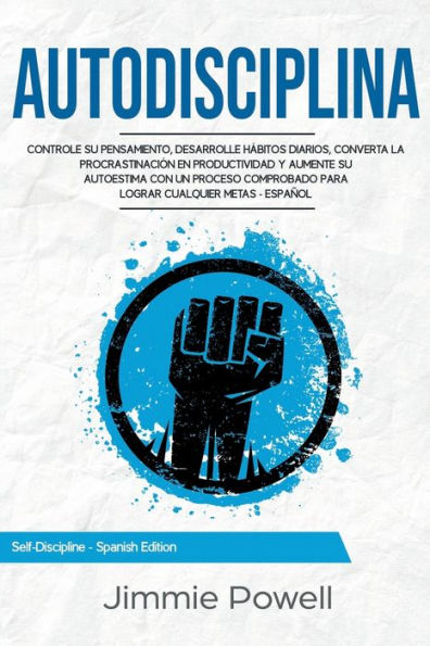 Autodisciplina: Controle su Pensamiento, desarrolle Hábitos Diarios, converta la Procrastinación en Productividad y aumente su Autoestima con un ... -Español (Self-Discipline - Spanish Edition)