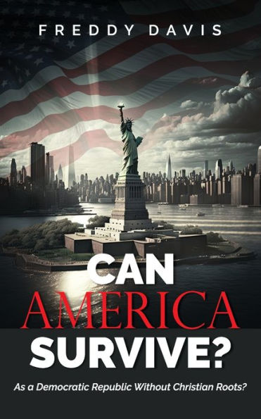 Can America Survive ...: As A Democratic Republic Without Christian Roots? - 9781951648305