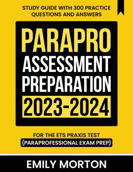 Parapro Assessment Preparation 2023-2024: Study Guide With 300 Practice Questions And Answers For The Ets Praxis Test (Paraprofessional Exam Prep)
