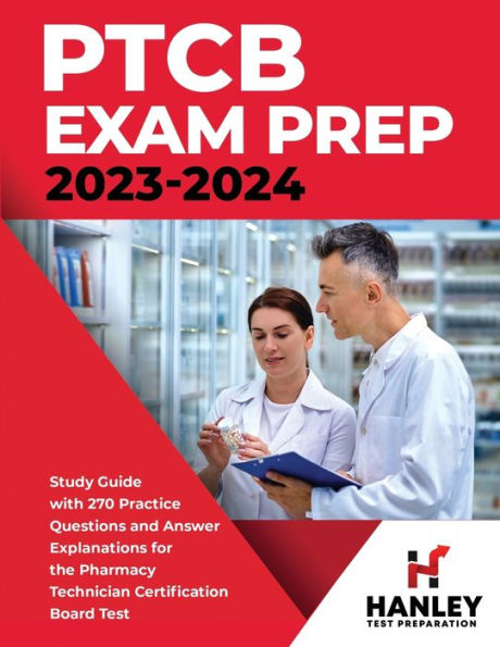 Ptcb Exam Prep 2023-2024: Study Guide With 270 Practice Questions And Answer Explanations For The Pharmacy Technician Certification Board Test