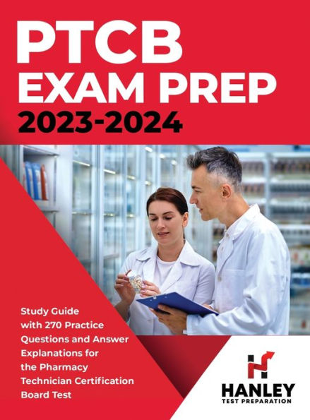 Ptcb Exam Prep 2023-2024: Study Guide With 270 Practice Questions And Answer Explanations For The Pharmacy Technician Certification Board Test - 9781951652722