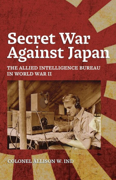 Secret War Against Japan: The Allied Intelligence Bureau In World War Ii - 9781951682750