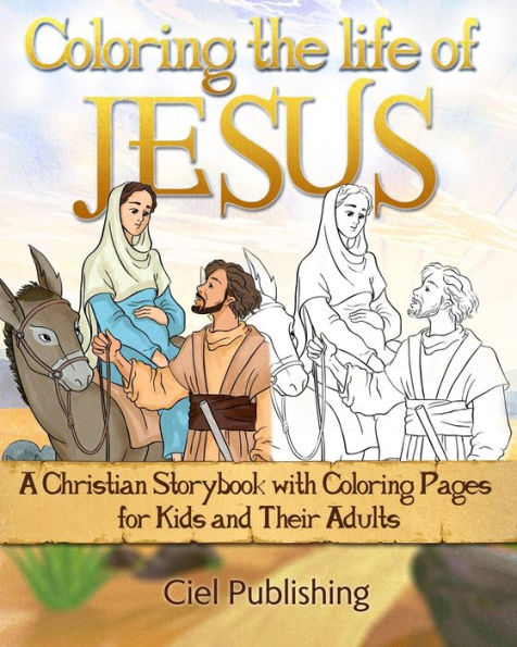 Coloring The Life Of Jesus: A Christian Storybook With Coloring Pages For Kids And Their Adults