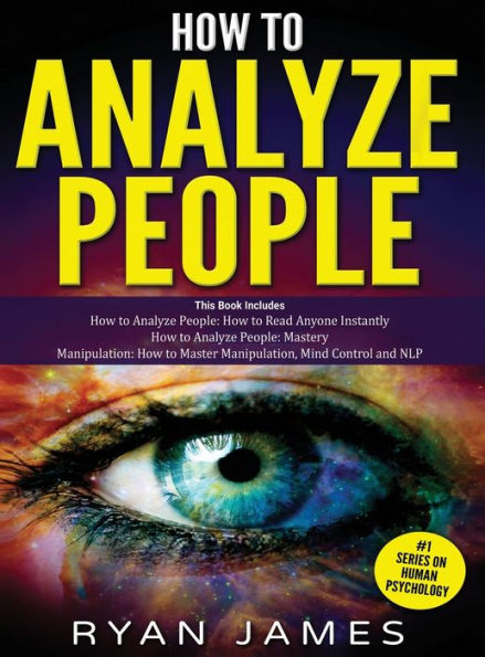 How To Analyze People: 3 Books In 1 - How To Master The Art Of Reading And Influencing Anyone Instantly Using Body Language, Human Psychology And Personality Types