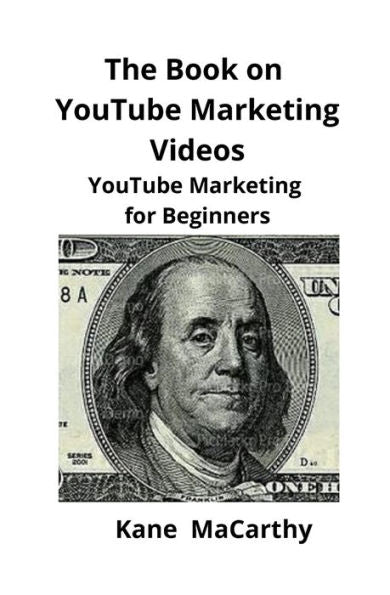The Book On Youtube Marketing Videos: Youtube Marketing For Beginners