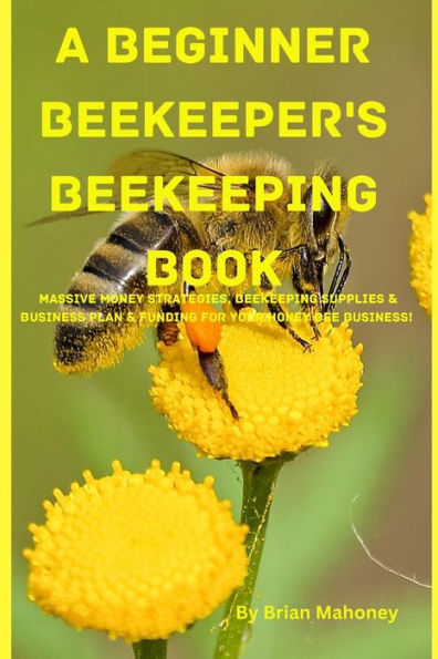 A Beginner Beekeeper's Beekeeping Book - 9781951929763