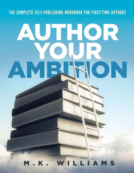 Author Your Ambition: The Complete Self-Publishing Workbook For First-Time Authors