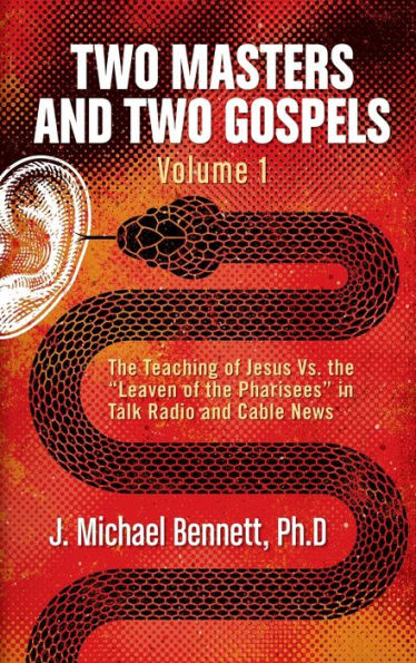 Two Masters And Two Gospels, Volume 1: The Teaching Of Jesus Vs. The "Leaven Of The Pharisees" In Talk Radio And Cable News