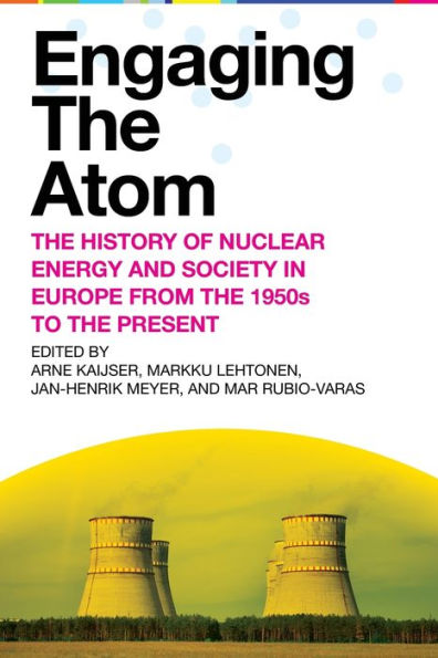 Engaging The Atom: The History Of Nuclear Energy And Society In Europe From The 1950S To The Present