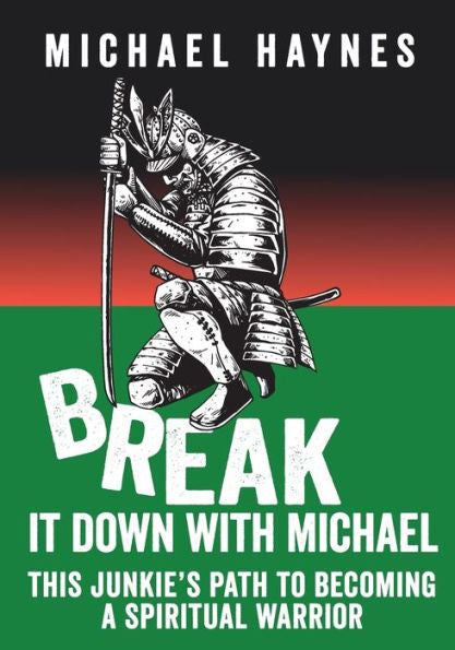 Break It Down With Michael: This Junkie'S Path To Becoming A Spiritual Warrior - 9781952281570