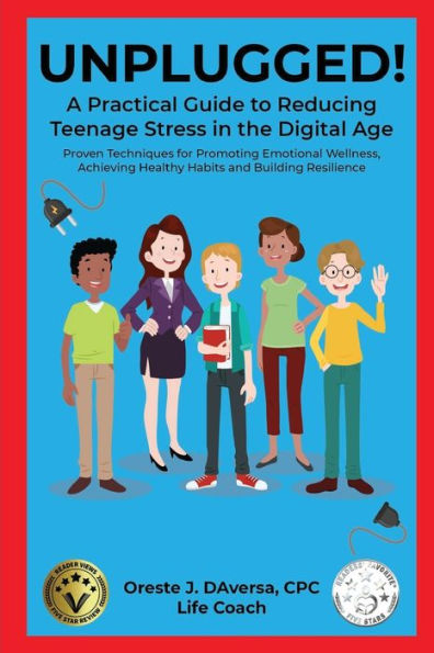 Unplugged! A Practical Guide To Managing Teenage Stress In The Digital Age Proven Techniques For Promoting Emotional Wellness, Achieving Healthy Habits, And Building Resilience - 9781952294228