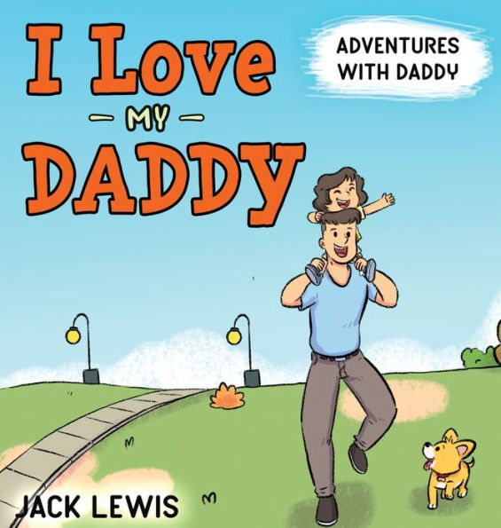 I Love My Daddy: Adventures With Daddy: A Heartwarming Children's Book About The Joy Of Spending Time Together (Fun With Family) - 9781952328978