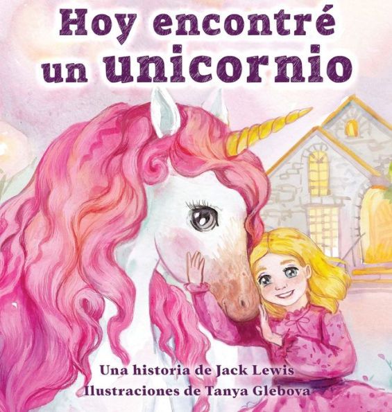 Hoy Encontre Un Unicornio: Un Mágico Cuento Infantil Sobre La Amistad Y El Poder De La Imaginación (Spanish Edition) - 9781952328992