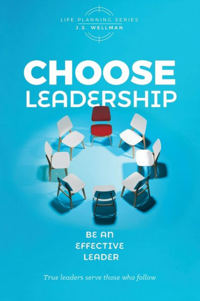 Choose Leadership: Be An Effective Leader (Life Planning Series)