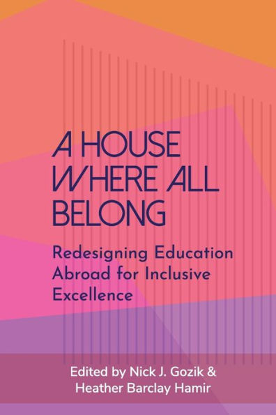 A House Where All Belong : Redesigning Education Abroad For Inclusive Excellence / Edited By Nick J. Gozik & Heather Barclay Hamir