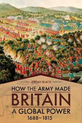 How the Army Made Britain a Global Power: 1688–1815