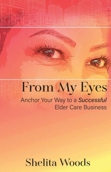 From My Eyes: Anchor Your Way To A Successful Elder Care Business
