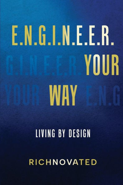 E.N.G.I.N.E.E.R. Your Way Living By Design - 9781953163806