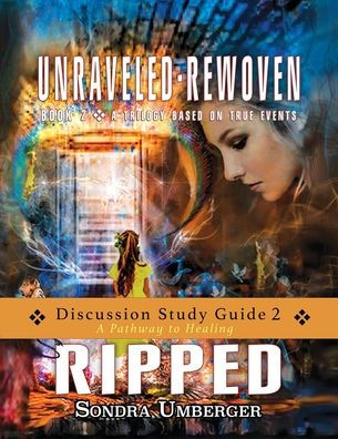 Ripped Discussion Study Guide 2: A Pathway To Healing (Unraveled-Rewoven)