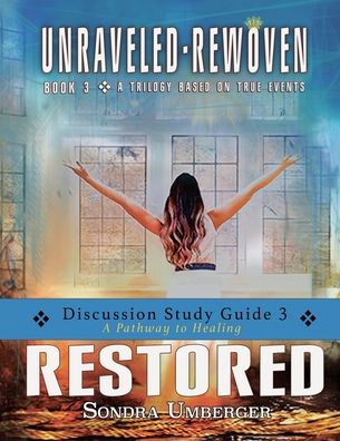 Restored Discussion Study Guide 3: A Pathway To Healing (Unraveled-Rewoven)