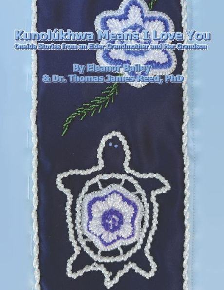 Kunolúkhwa Means I Love You: Oneida Stories From An Elder Grandmother And Her Grandson
