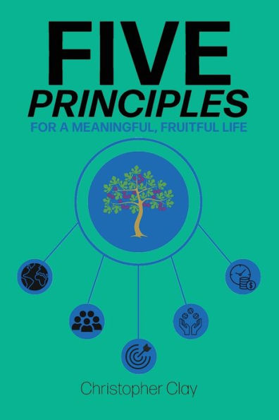Five Principles: For A Meaningful, Fruitful Life - 9781953259554