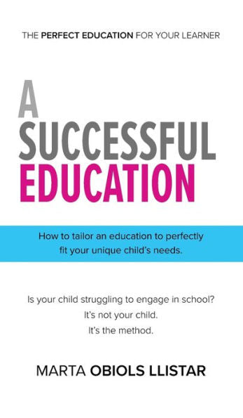 A Successful Education: How To Tailor An Education To Perfectly Fit Your Unique Child's Needs. - 9781953259783