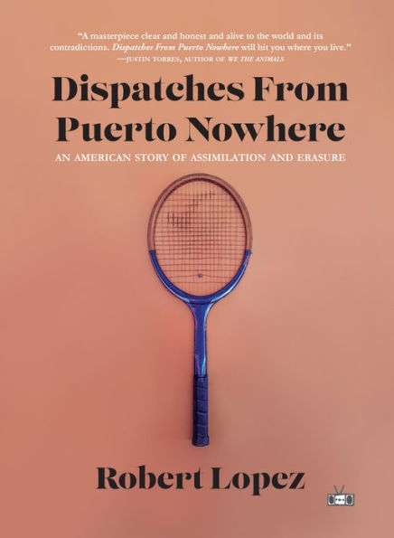 Dispatches From Puerto Nowhere: An American Story Of Assimilation And Erasure - 9781953387240