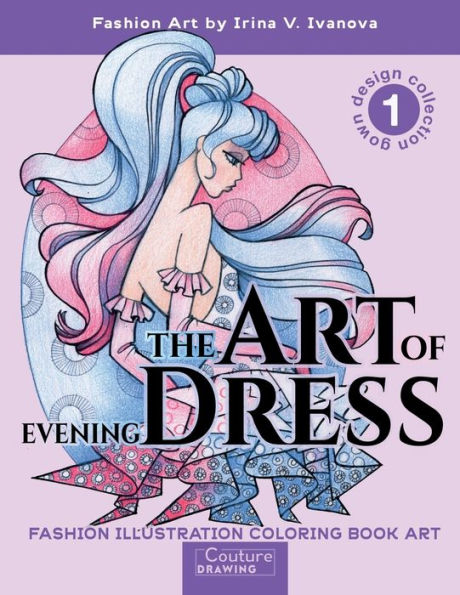 The Art Of Evening Dress. Gown Design Collection 1: Fashion Illustration Coloring Book Art (Couture Drawing)