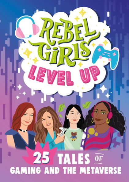 Rebel Girls Level Up: 25 Tales Of Gaming And The Metaverse