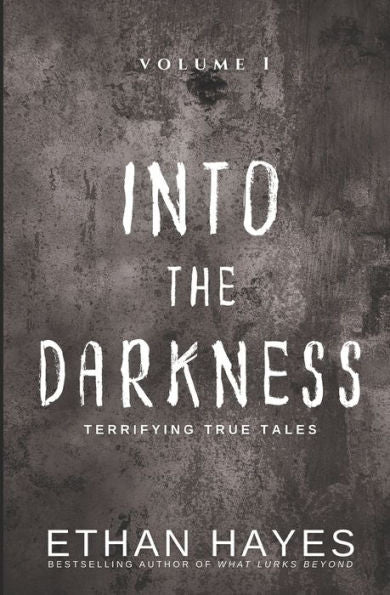 Into The Darkness: Terrifying True Tales: Volume 1 - 9781953462183